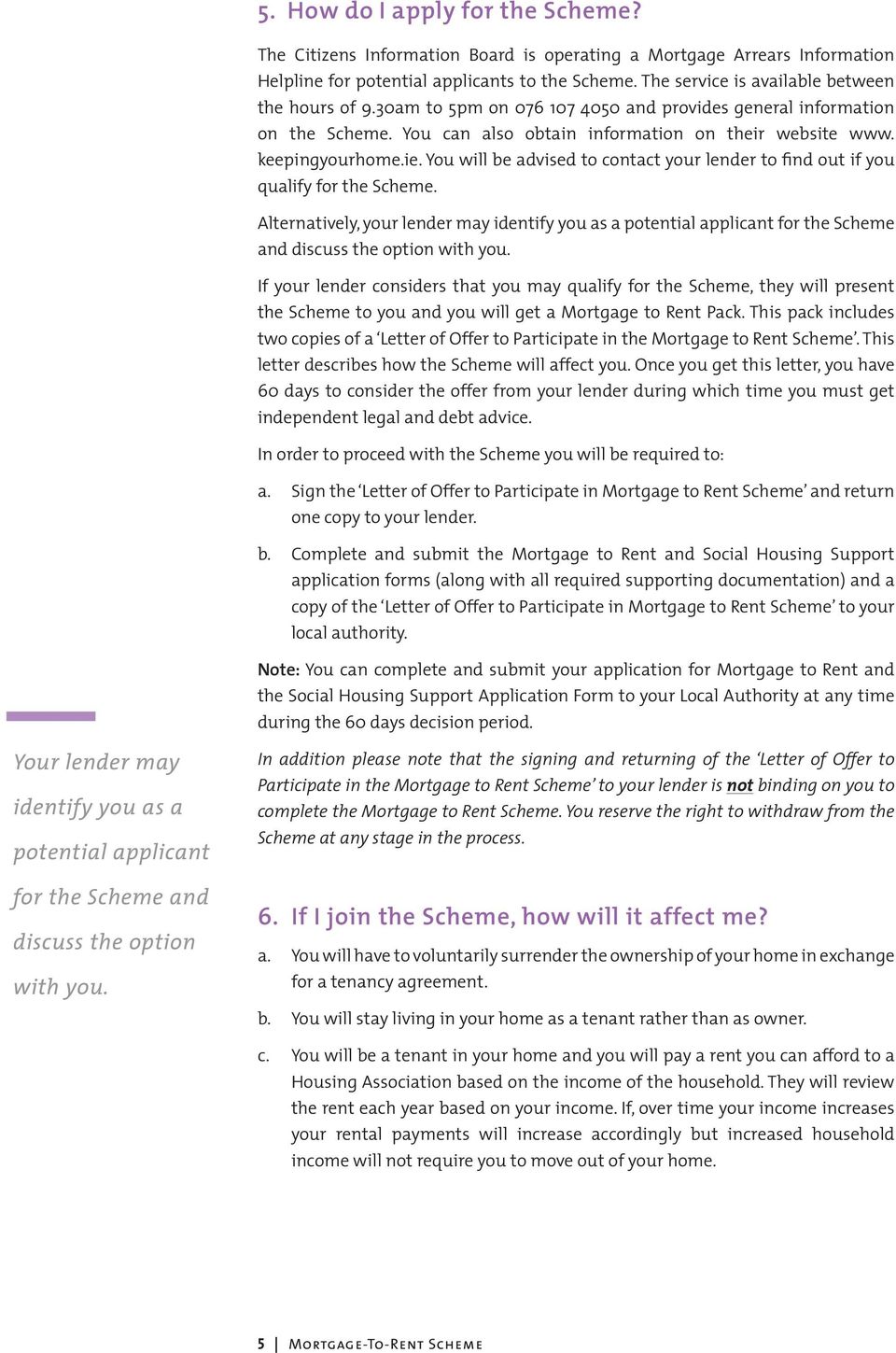 You will be advised to contact your lender to find out if you qualify for the Scheme.