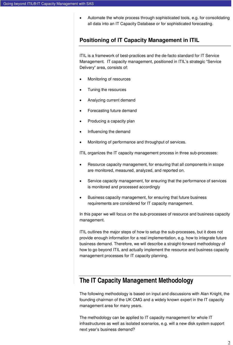 IT capacity management, positioned in ITIL s strategic Service Delivery area, consists of: Monitoring of resources Tuning the resources Analyzing current demand Forecasting future demand Producing a