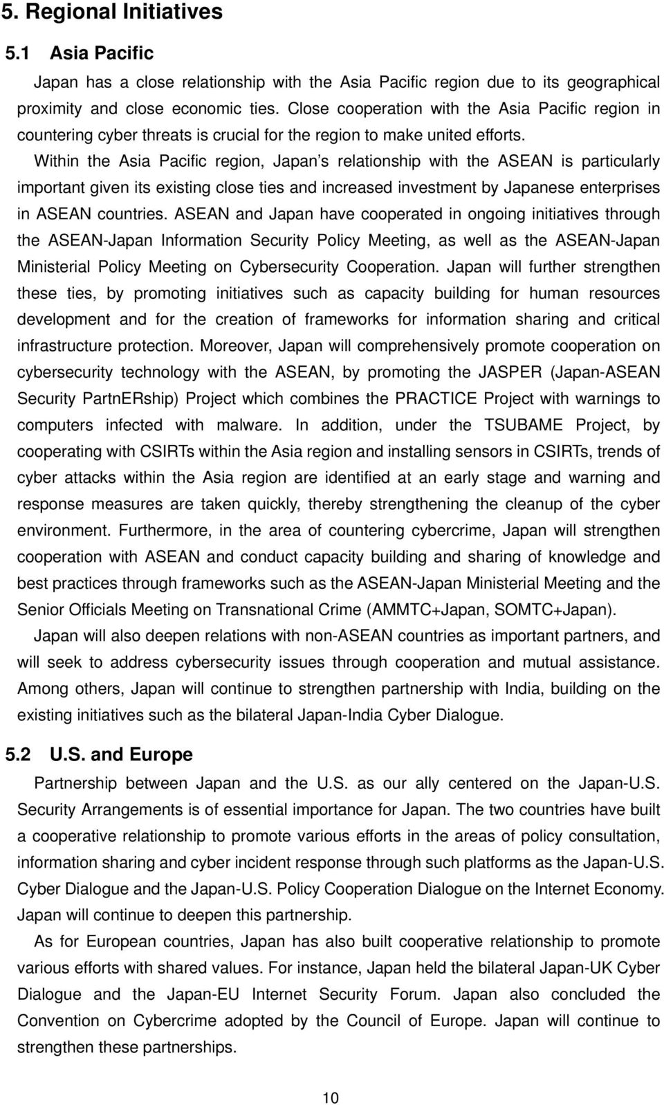 Within the Asia Pacific region, Japan s relationship with the ASEAN is particularly important given its existing close ties and increased investment by Japanese enterprises in ASEAN countries.