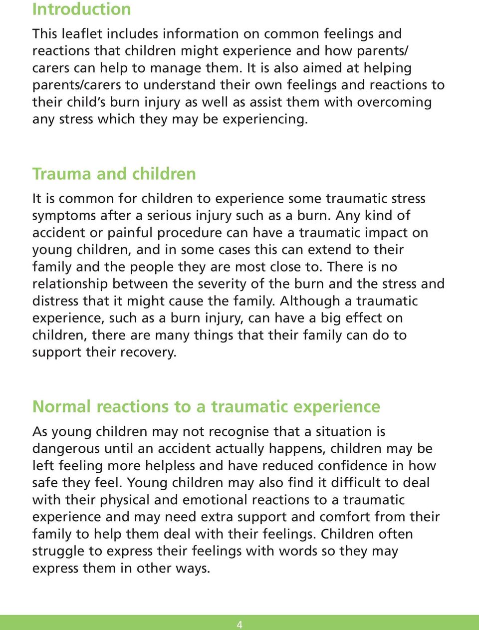 Trauma and children It is common for children to experience some traumatic stress symptoms after a serious injury such as a burn.