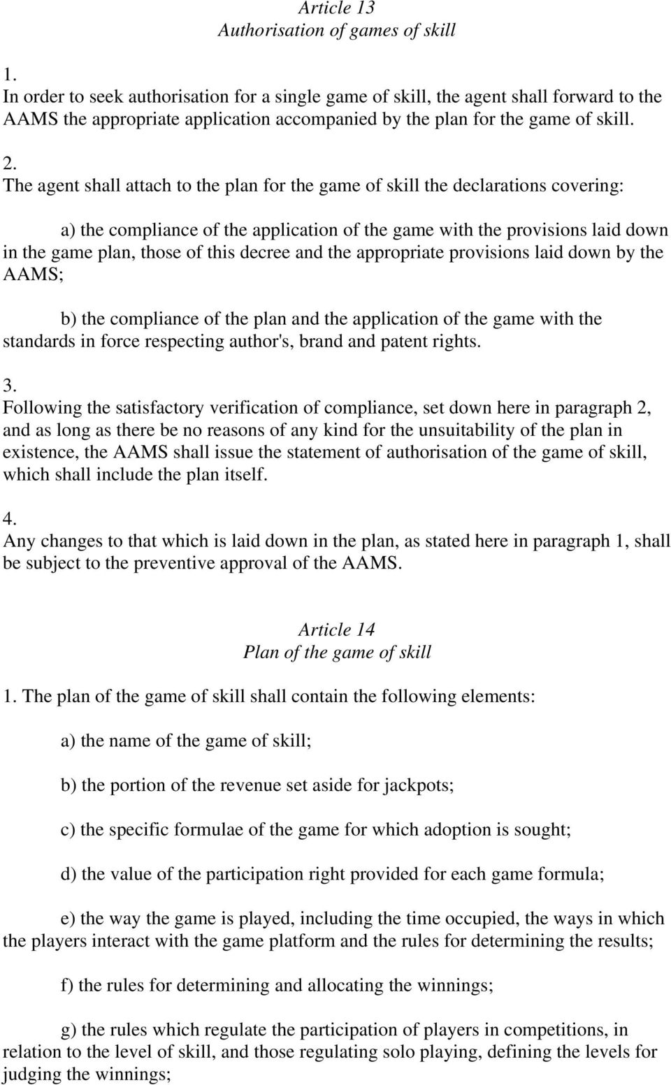 The agent shall attach to the plan for the game of skill the declarations covering: a) the compliance of the application of the game with the provisions laid down in the game plan, those of this