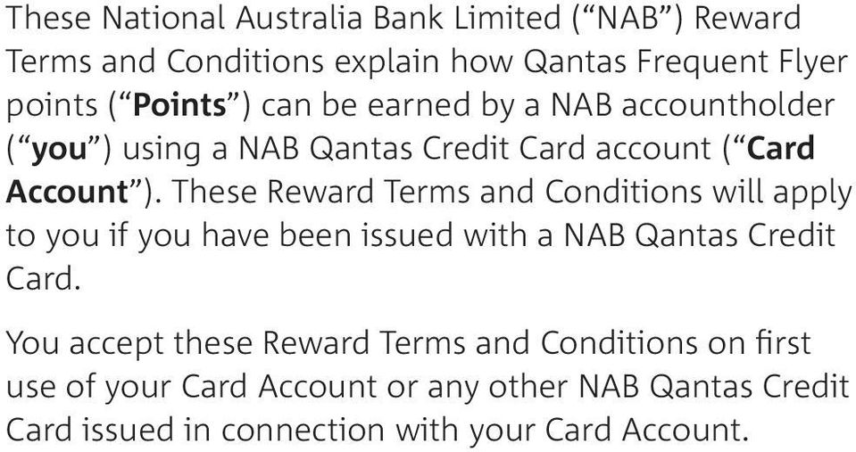 These Reward Terms and Conditions will apply to you if you have been issued with a NAB Qantas Credit Card.