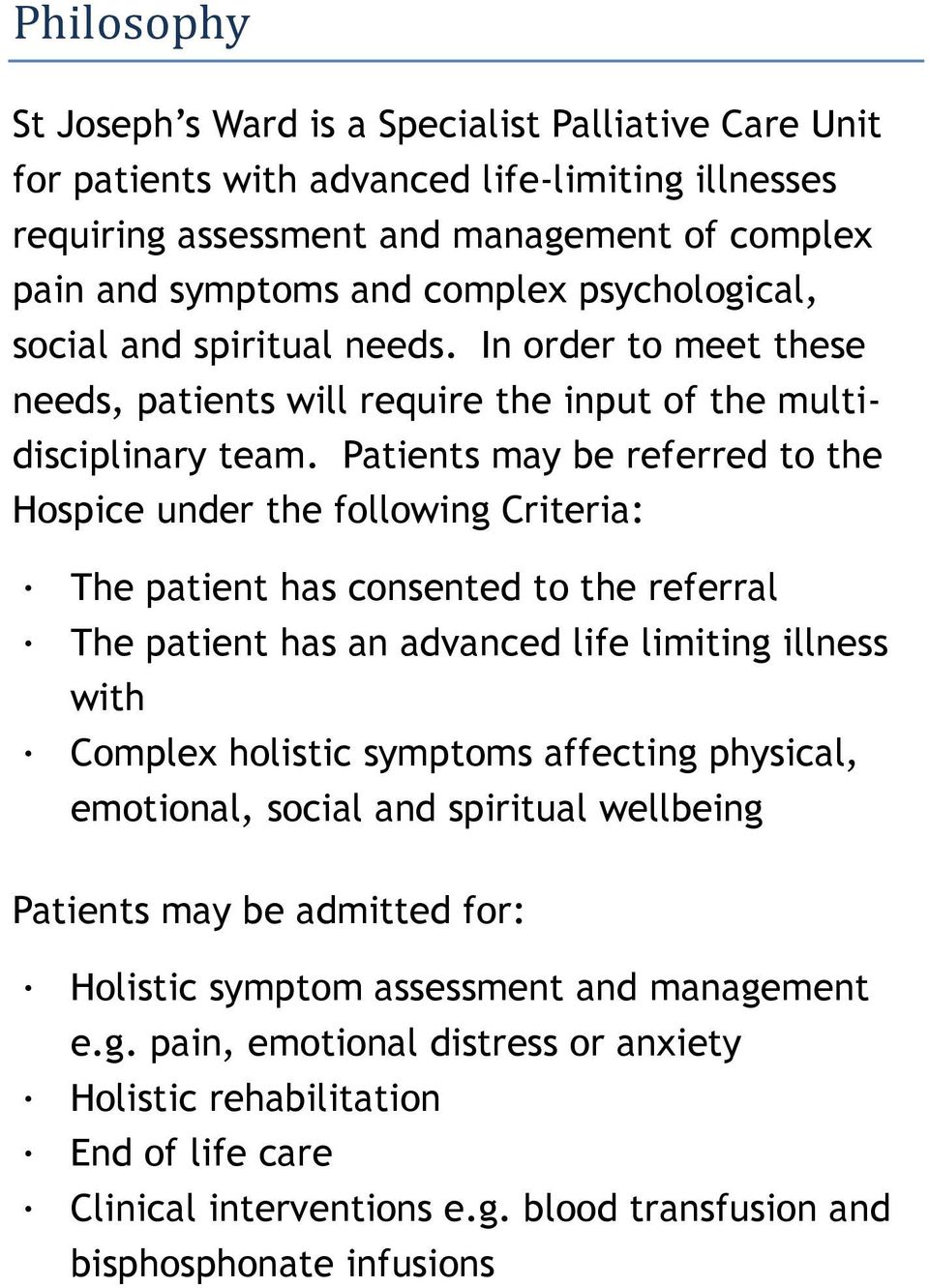 Patients may be referred to the Hospice under the following Criteria: The patient has consented to the referral The patient has an advanced life limiting illness with Complex holistic symptoms