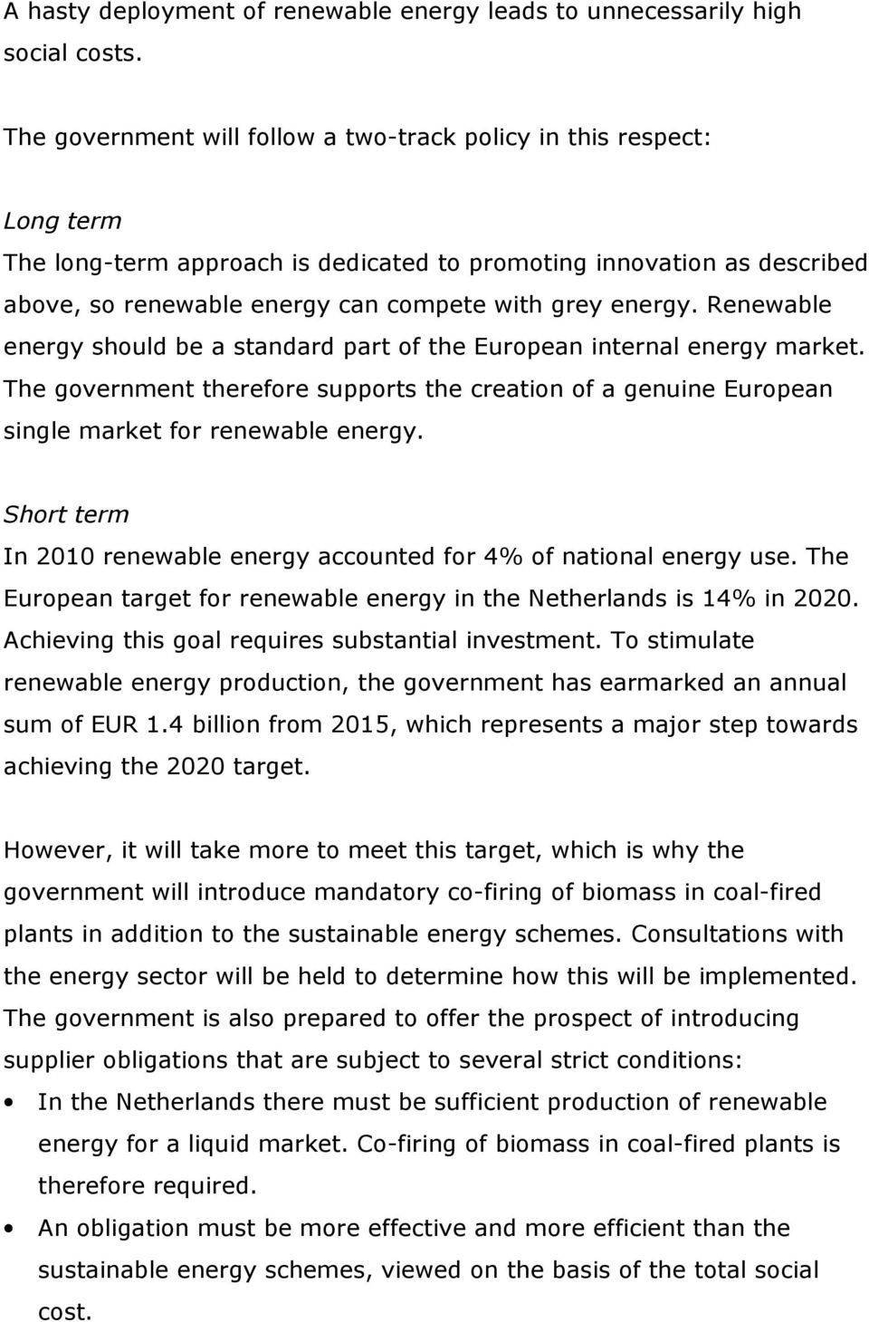 energy. Renewable energy should be a standard part of the European internal energy market. The government therefore supports the creation of a genuine European single market for renewable energy.