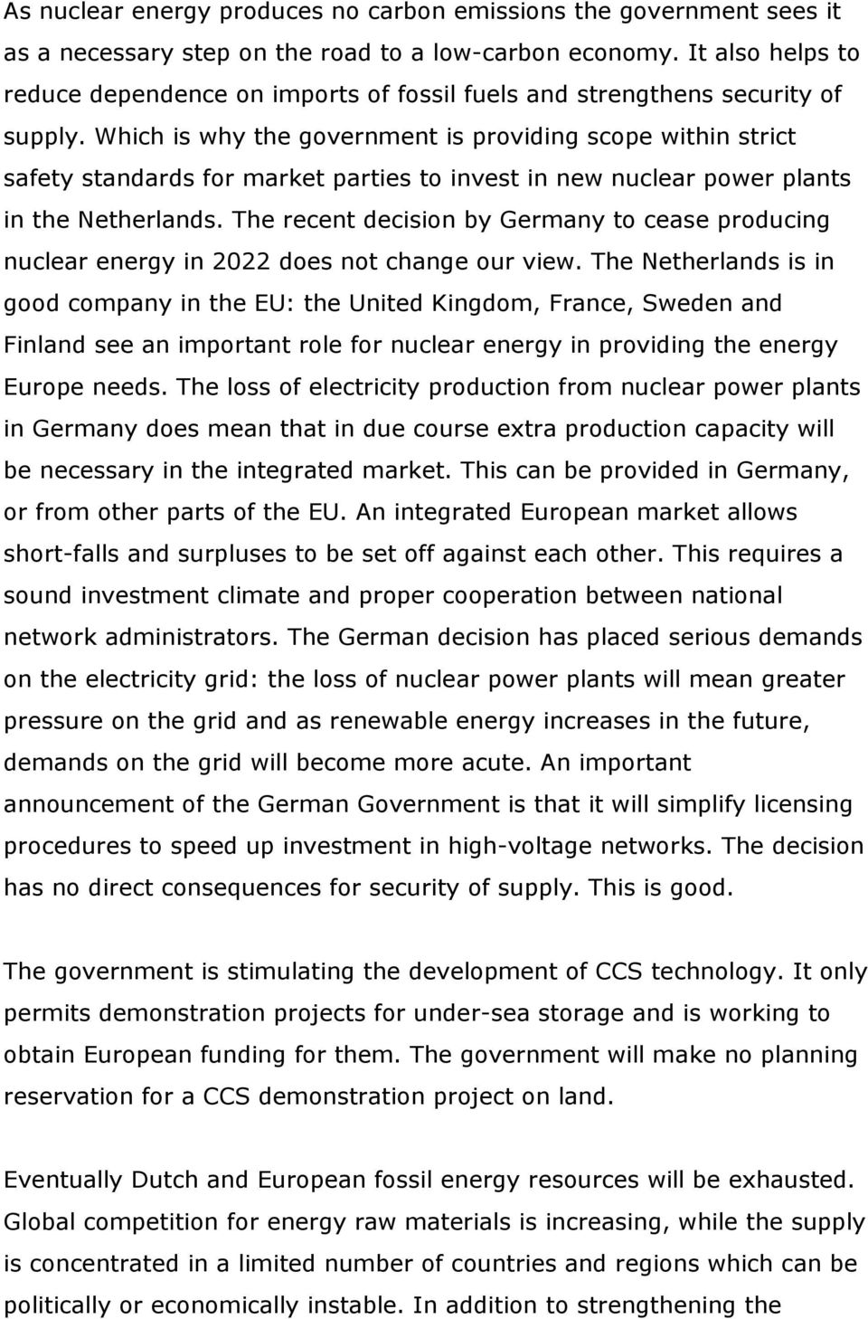 Which is why the government is providing scope within strict safety standards for market parties to invest in new nuclear power plants in the Netherlands.