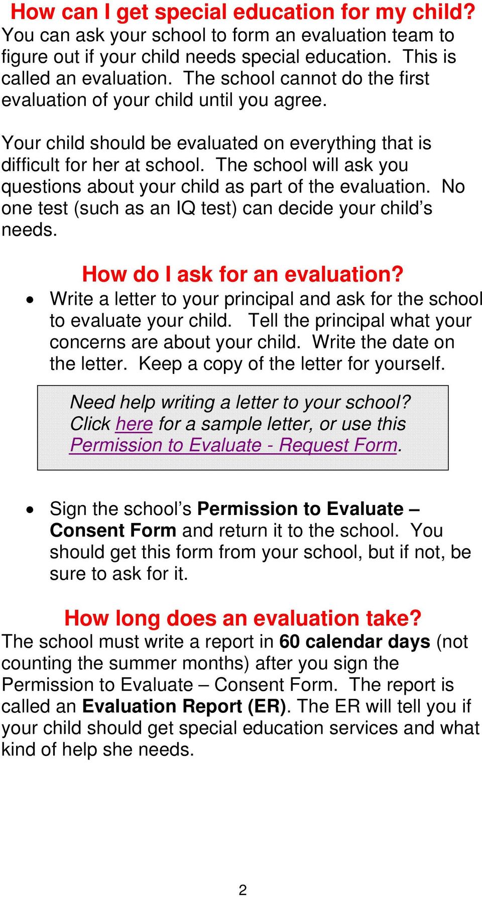 The school will ask you questions about your child as part of the evaluation. No one test (such as an IQ test) can decide your child s needs. How do I ask for an evaluation?