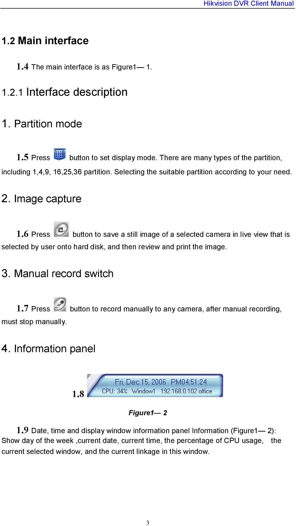6 Press button to save a still image of a selected camera in live view that is selected by user onto hard disk, and then review and print the image. 3. Manual record switch 1.