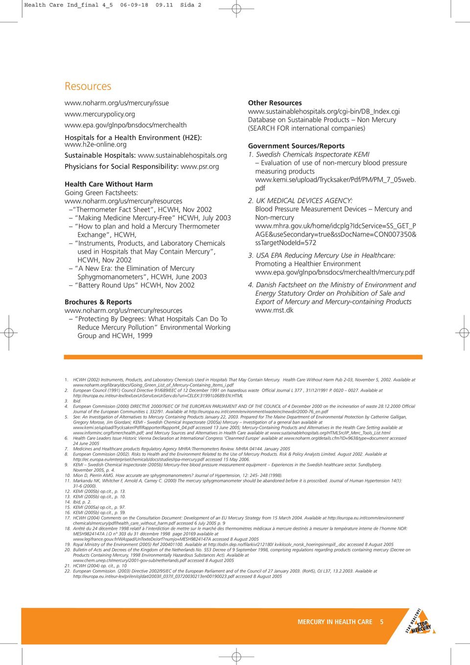 org/us/mercury/resources Thermometer Fact Sheet, HCWH, Nov 2002 Making Medicine Mercury-Free HCWH, July 2003 How to plan and hold a Mercury Thermometer Exchange, HCWH, Instruments, Products, and