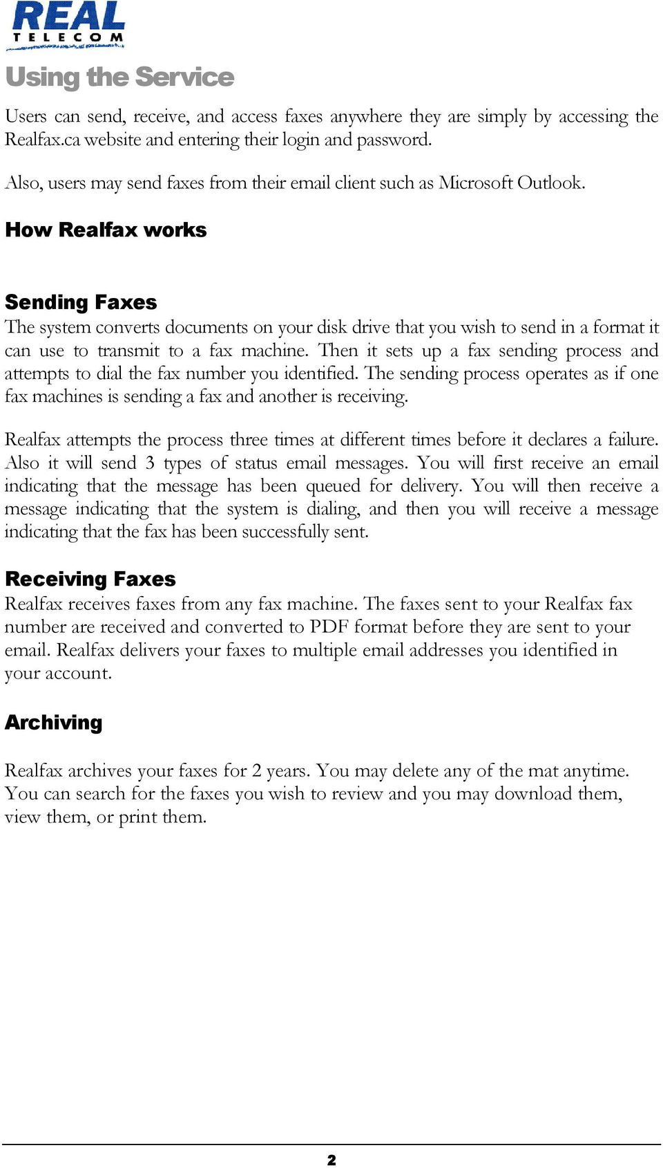How Realfax works Sending Faxes The system converts documents on your disk drive that you wish to send in a format it can use to transmit to a fax machine.
