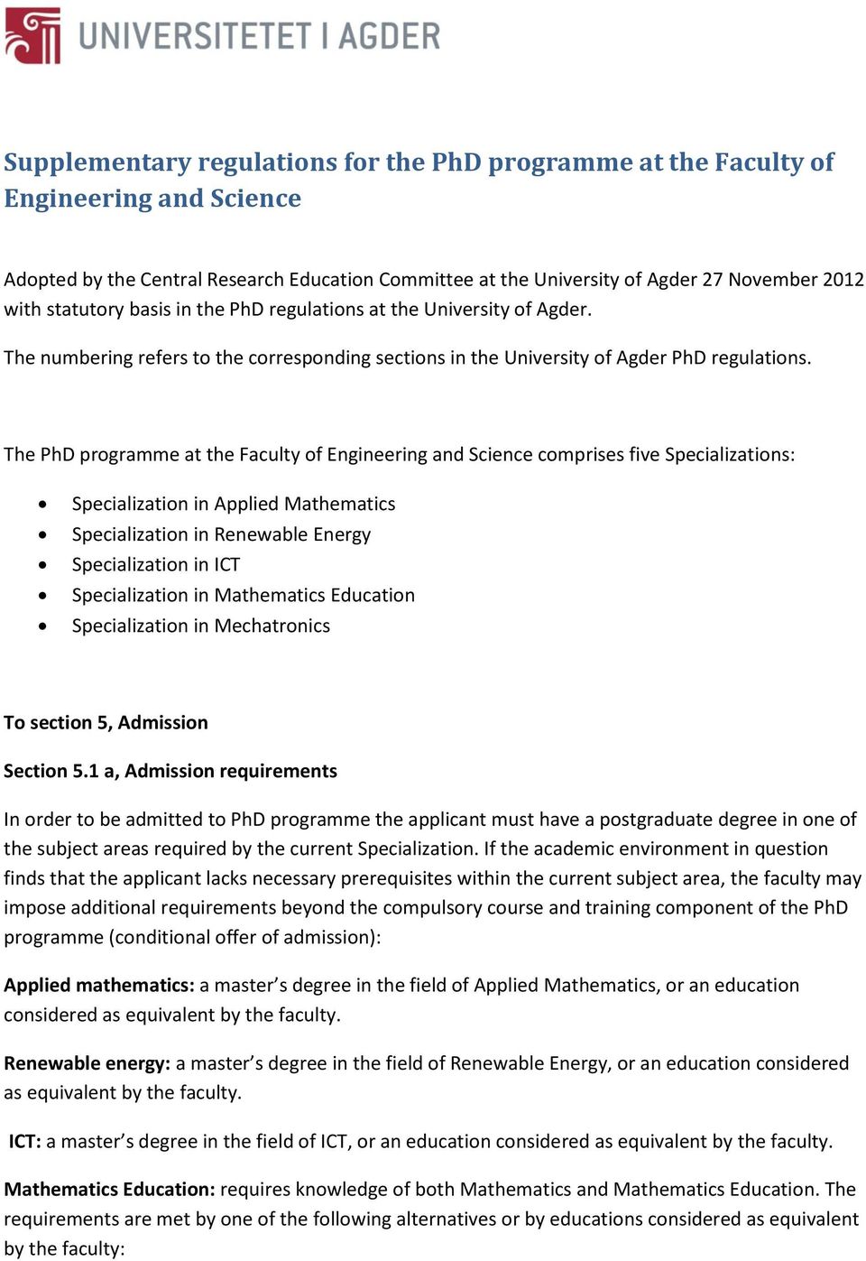 The PhD programme at the Faculty of Engineering and Science comprises five Specializations: Specialization in Applied Mathematics Specialization in Renewable Energy Specialization in ICT