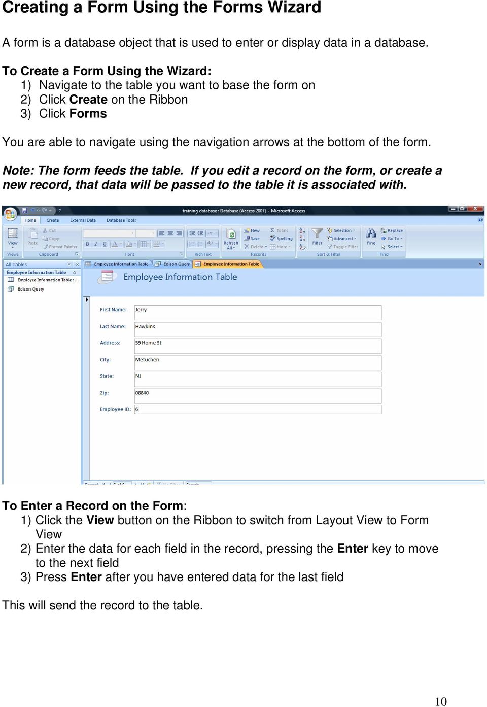 bottom of the form. Note: The form feeds the table. If you edit a record on the form, or create a new record, that data will be passed to the table it is associated with.