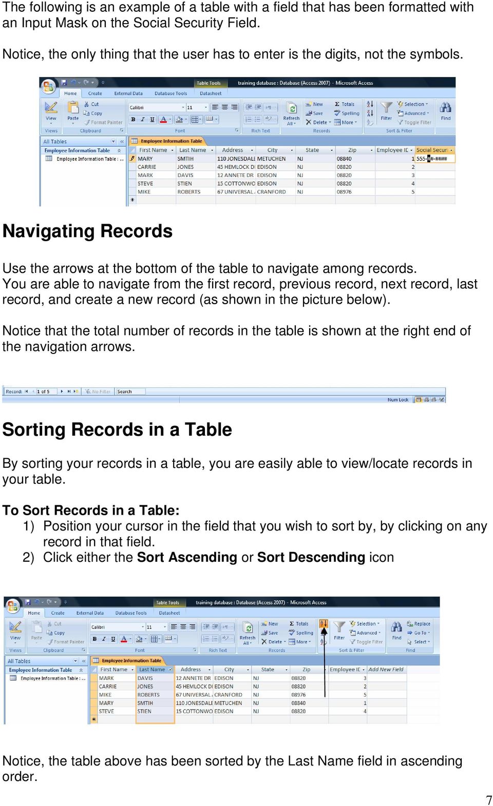 You are able to navigate from the first record, previous record, next record, last record, and create a new record (as shown in the picture below).