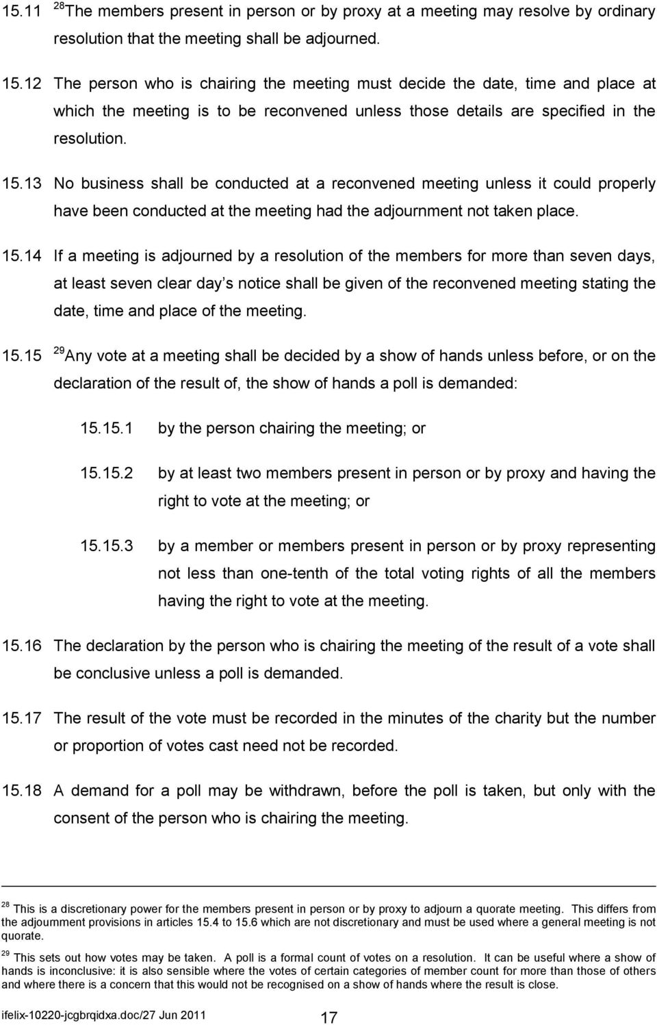 13 No business shall be conducted at a reconvened meeting unless it could properly have been conducted at the meeting had the adjournment not taken place. 15.