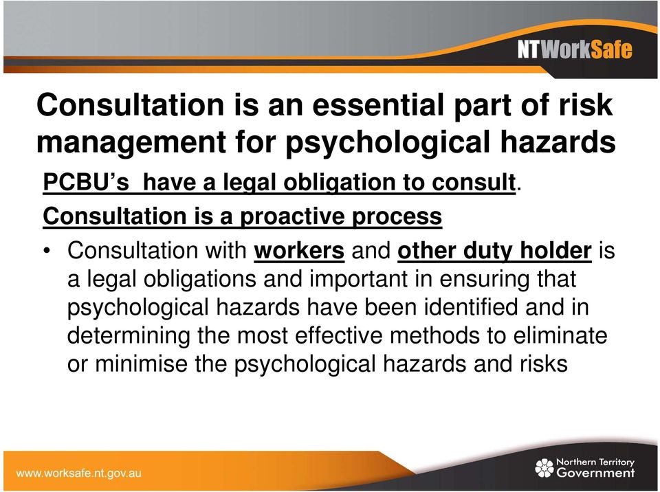 Consultation is a proactive process Consultation with workers and other duty holder is a legal