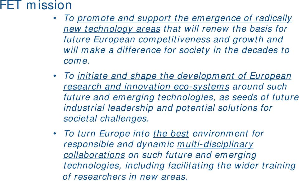 To initiate and shape the development of European research and innovation eco-systems around such future and emerging technologies, as seeds of future industrial