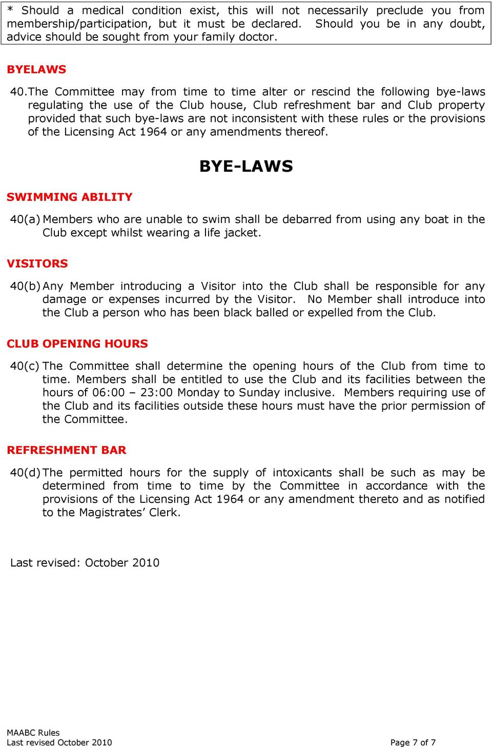 The Committee may from time to time alter or rescind the following bye-laws regulating the use of the Club house, Club refreshment bar and Club property provided that such bye-laws are not