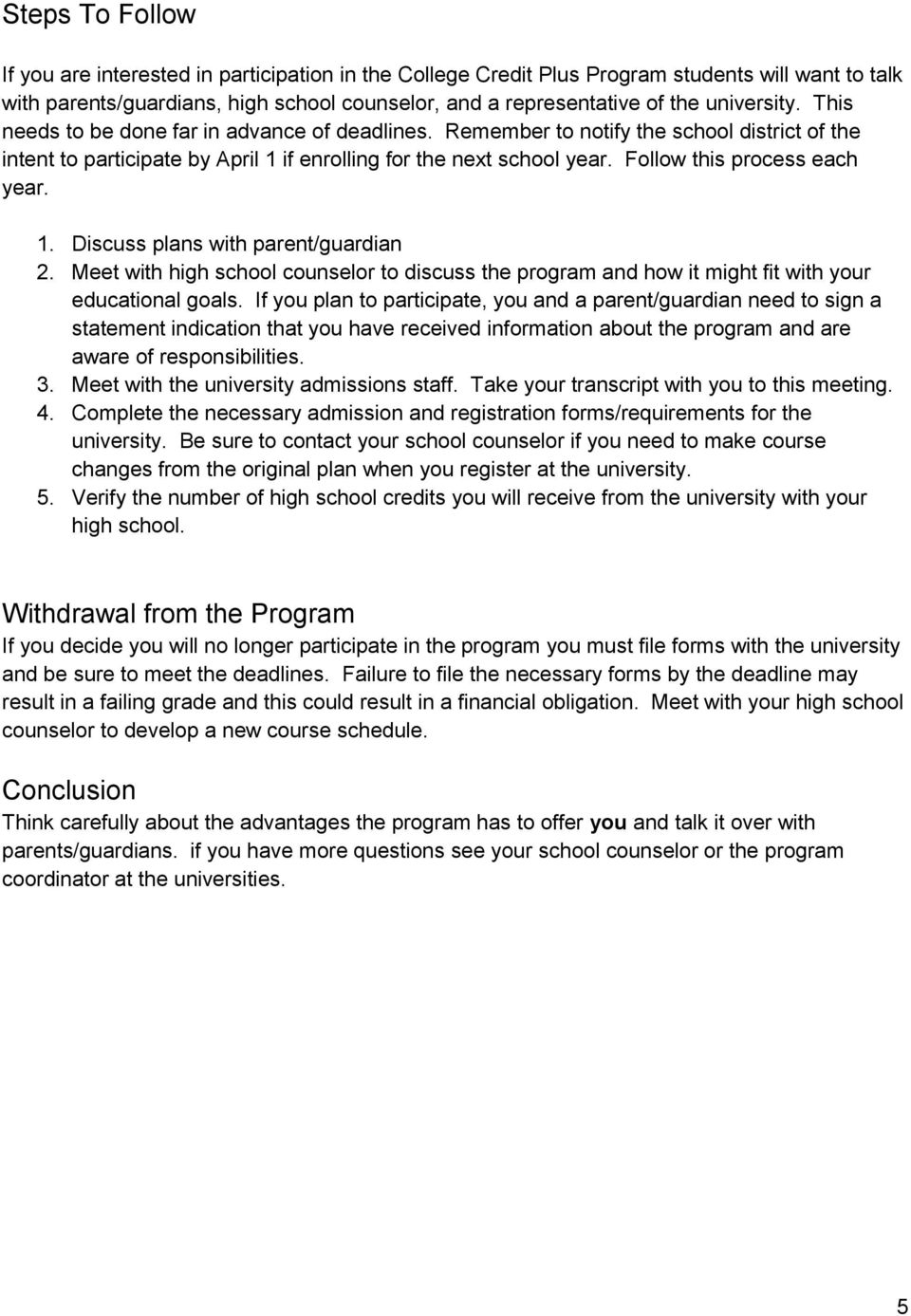Follow this process each year. 1. Discuss plans with parent/guardian 2. Meet with high school counselor to discuss the program and how it might fit with your educational goals.