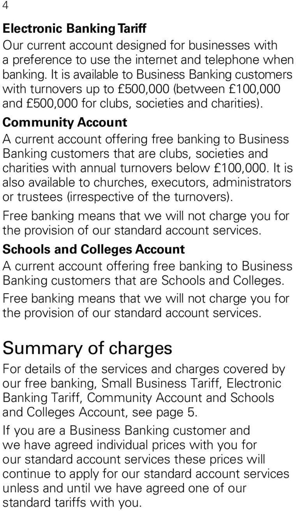 Community Account A current account offering free banking to Business Banking customers that are clubs, societies and charities with annual turnovers below 100,000.