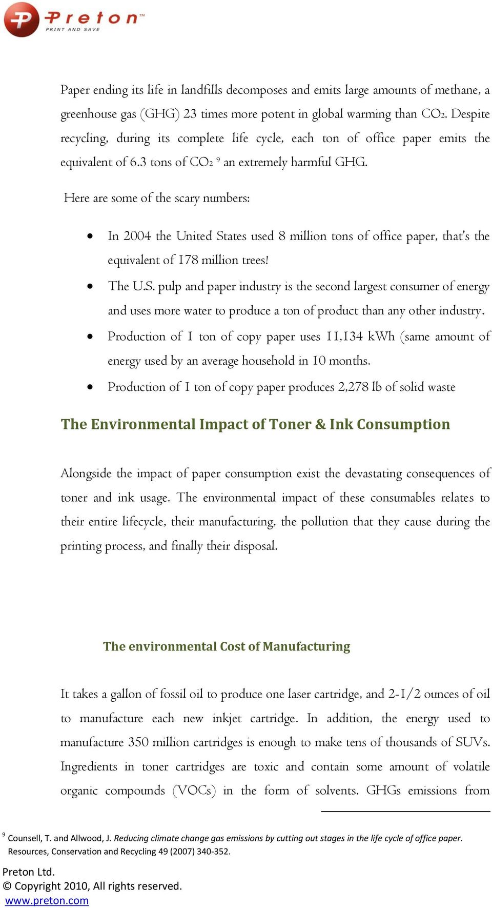 Here are some of the scary numbers: In 2004 the United States used 8 million tons of office paper, that s the equivalent of 178 million trees! The U.S. pulp and paper industry is the second largest consumer of energy and uses more water to produce a ton of product than any other industry.