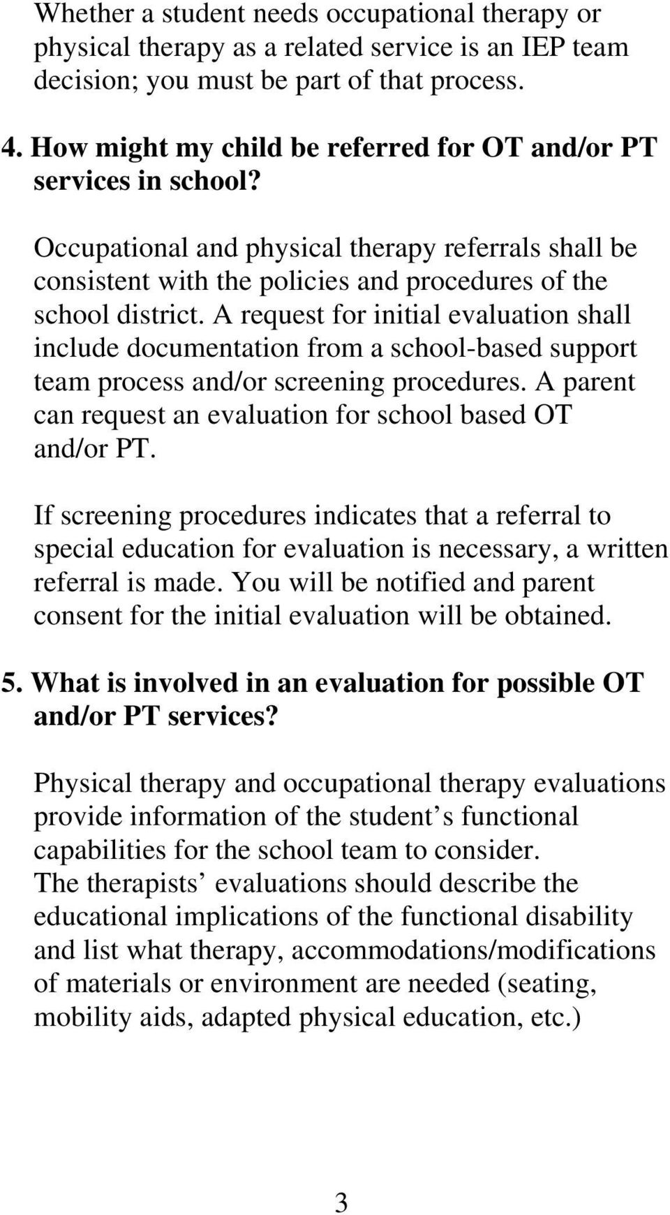A request for initial evaluation shall include documentation from a school-based support team process and/or screening procedures. A parent can request an evaluation for school based OT and/or PT.