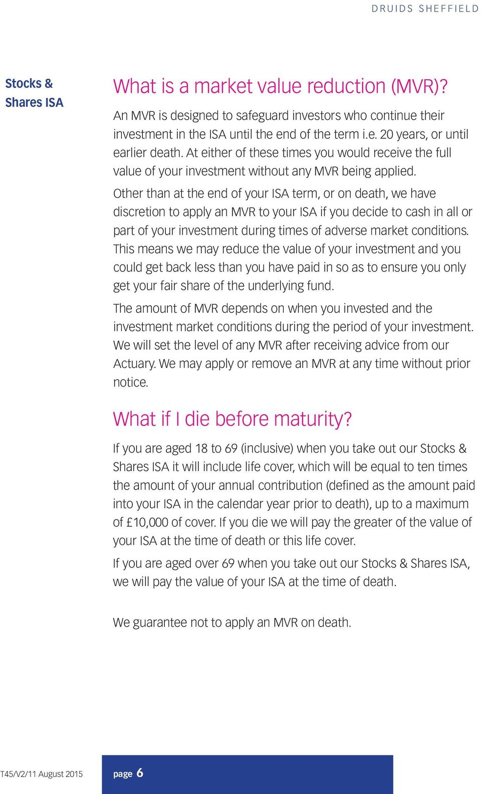 Other than at the end of your ISA term, or on death, we have discretion to apply an MVR to your ISA if you decide to cash in all or part of your investment during times of adverse market conditions.
