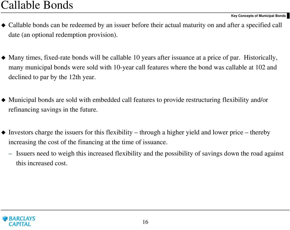 Historically, many municipal bonds were sold with 10-year call features where the bond was callable at 102 and declined to par by the 12th year.