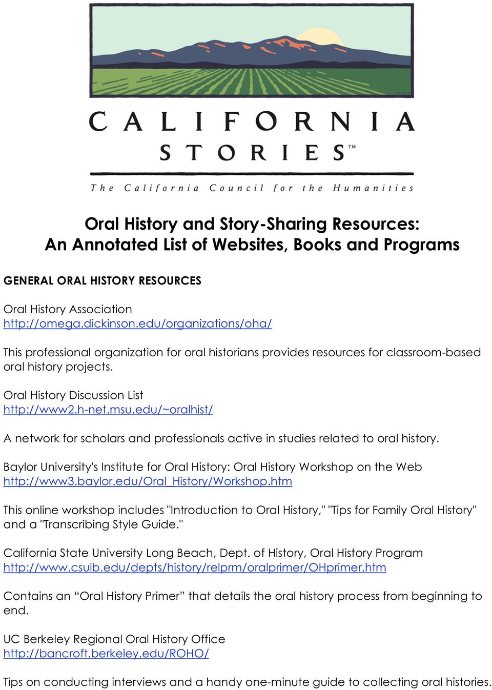 edu/~oralhist/ A network for scholars and professionals active in studies related to oral history. Baylor University's Institute for Oral History: Oral History Workshop on the Web http://www3.baylor.