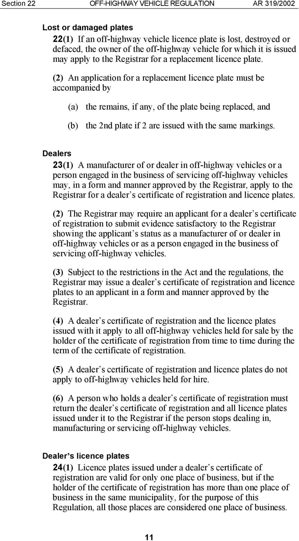 (2) An application for a replacement licence plate must be accompanied by (a) the remains, if any, of the plate being replaced, and (b) the 2nd plate if 2 are issued with the same markings.