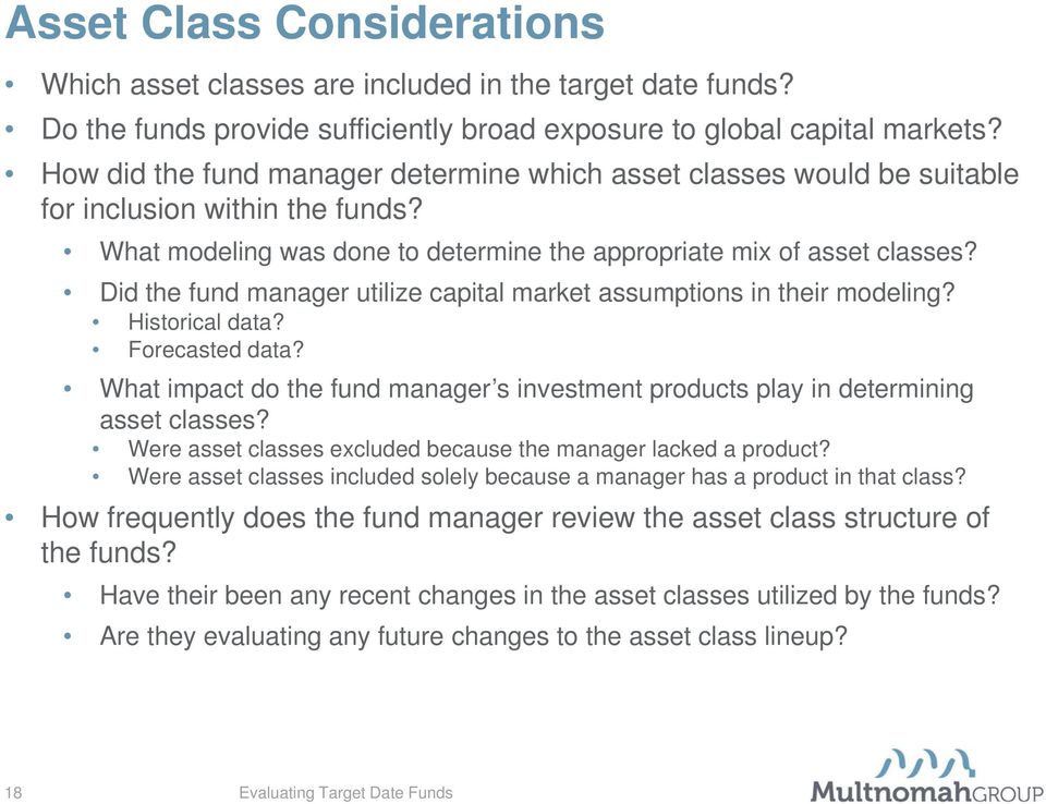 Did the fund manager utilize capital market assumptions in their modeling? Historical data? Forecasted data? What impact do the fund manager s investment products play in determining asset classes?