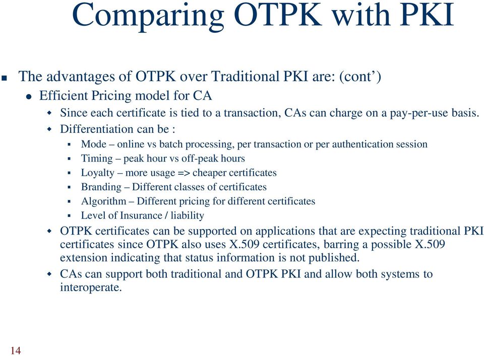 Different classes of certificates Algorithm Different pricing for different certificates Level of Insurance / liability OTPK certificates can be supported on applications that are expecting