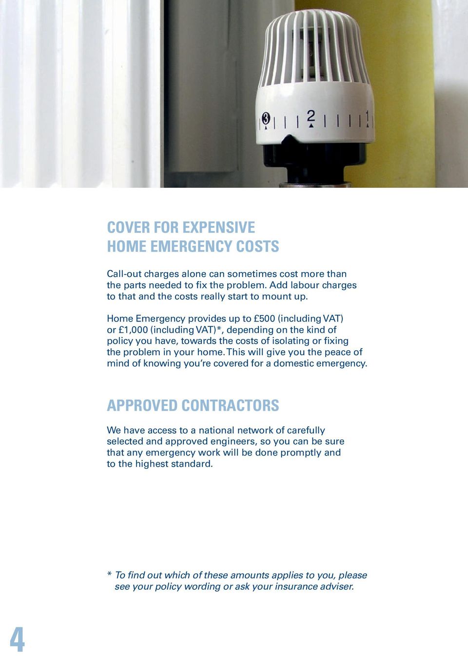 Home Emergency provides up to 500 (including VAT) or 1,000 (including VAT)*, depending on the kind of policy you have, towards the costs of isolating or fixing the problem in your home.