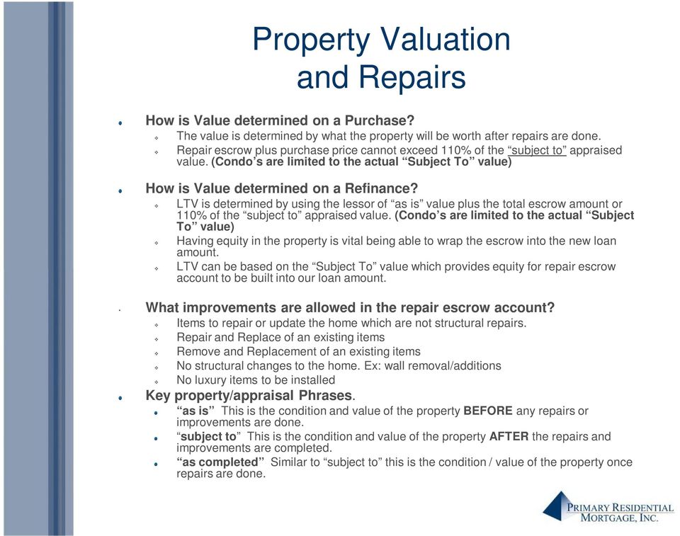 LTV is determined by using the lessor of as is value plus the total escrow amount or 110% of the subject to appraised value.