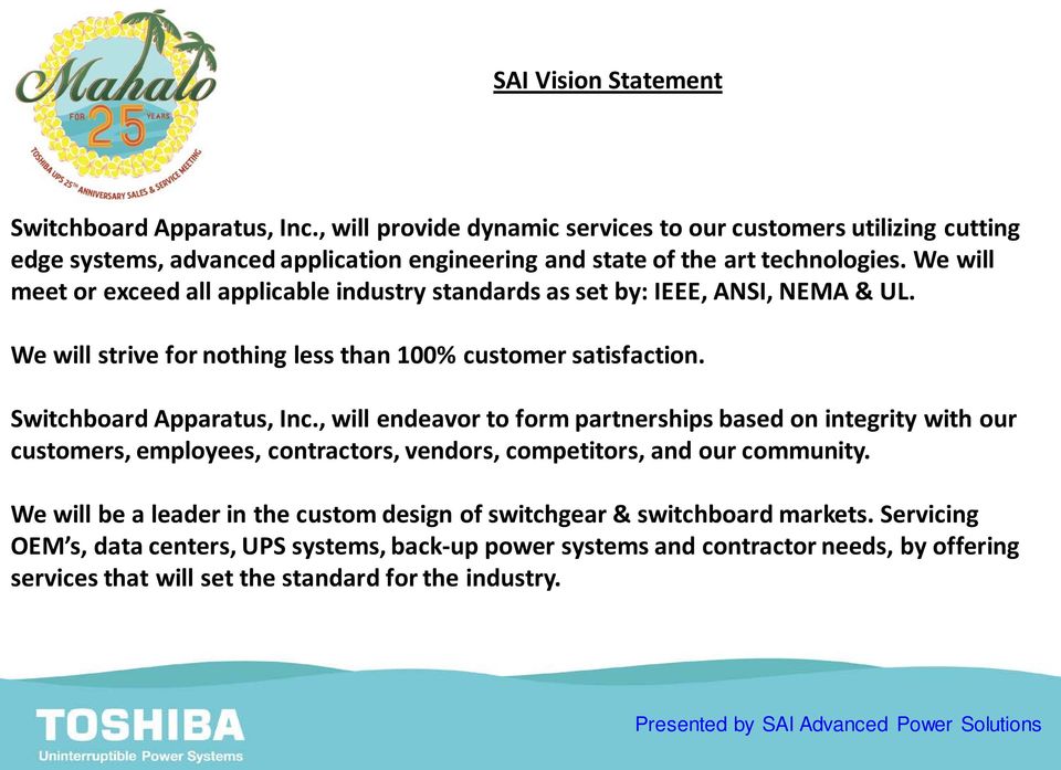 We will meet or exceed all applicable industry standards as set by: IEEE, ANSI, NEMA & UL. We will strive for nothing less than 100% customer satisfaction. Switchboard Apparatus, Inc.