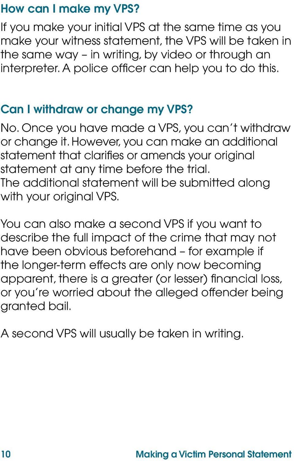 However, you can make an additional statement that clarifies or amends your original statement at any time before the trial. The additional statement will be submitted along with your original VPS.