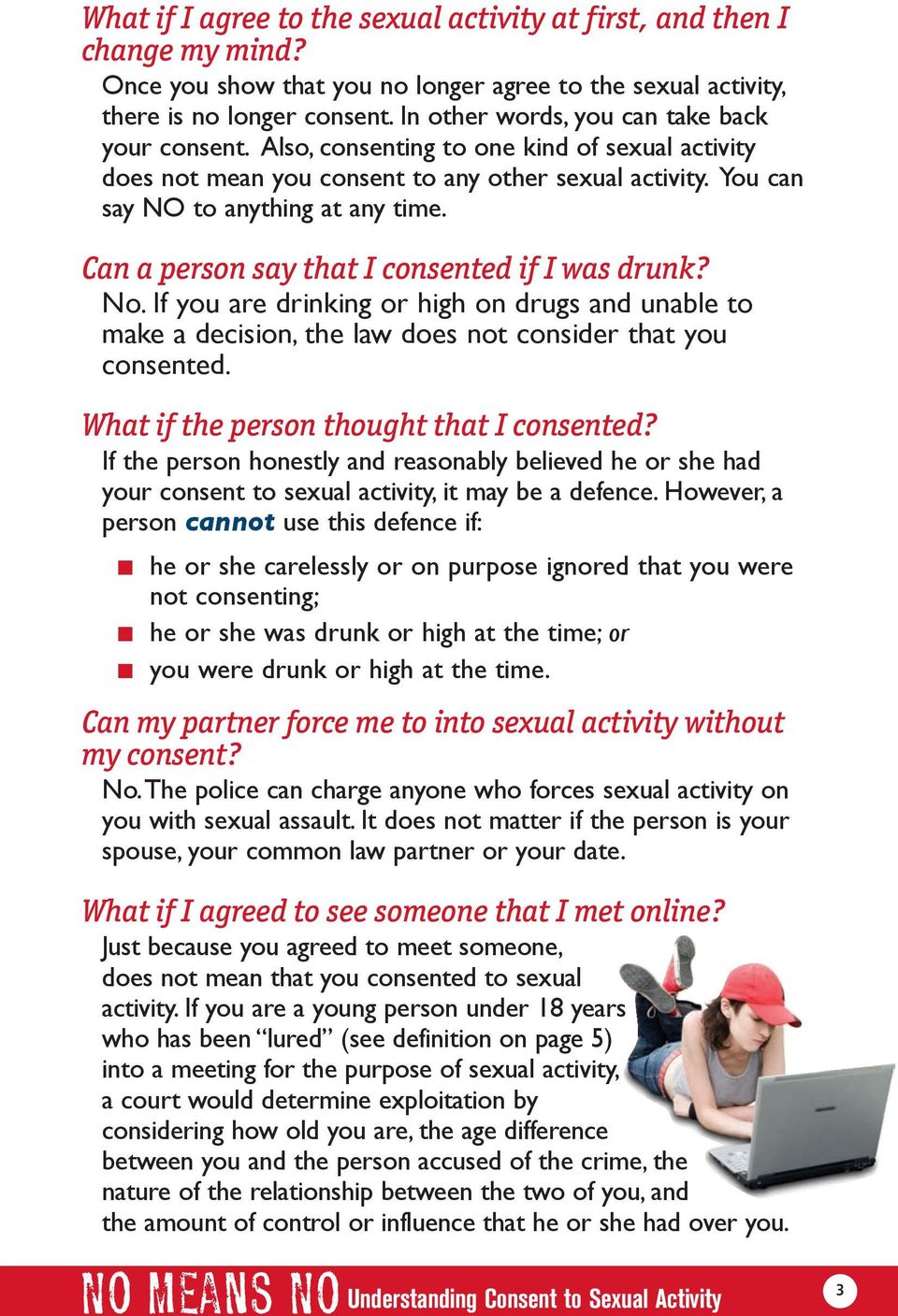 Can a person say that I consented if I was drunk? No. If you are drinking or high on drugs and unable to make a decision, the law does not consider that you consented.