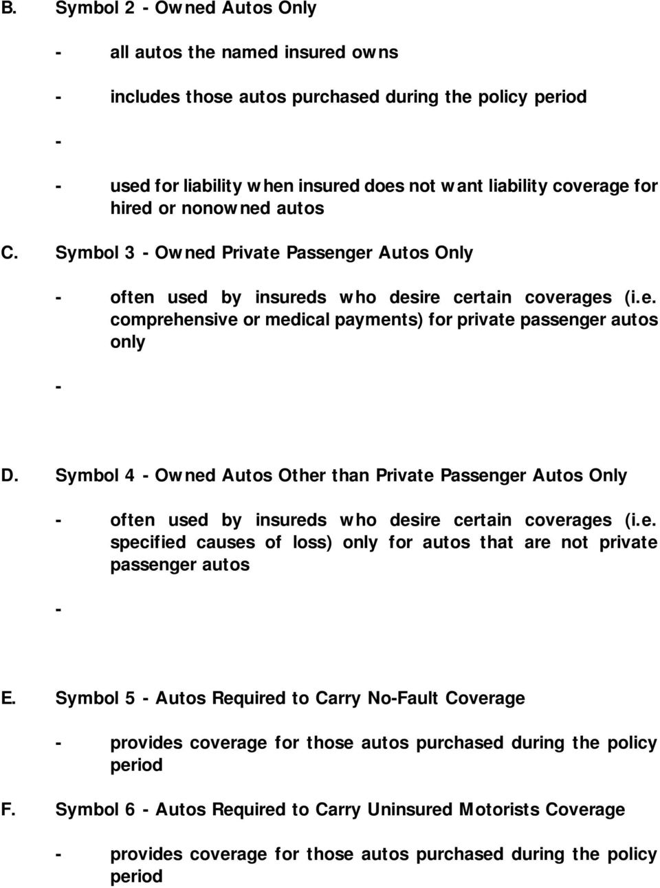 Symbol 4 Owned Autos Other than Private Passenger Autos Only often used by insureds who desire certain coverages (i.e. specified causes of loss) only for autos that are not private passenger autos E.