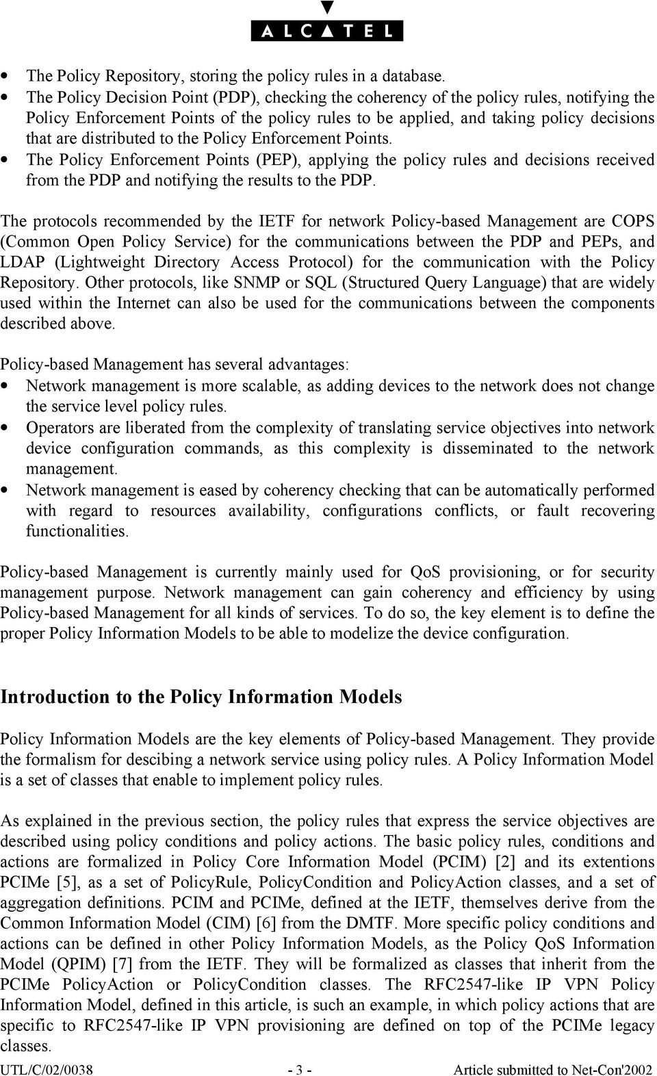 distributed to the Policy Enforcement Points. The Policy Enforcement Points (PEP), applying the policy rules and decisions received from the PDP and notifying the results to the PDP.