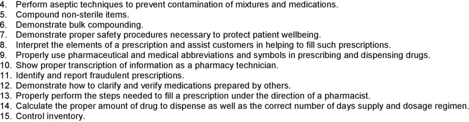 Properly use pharmaceutical and medical abbreviations and symbols in prescribing and dispensing drugs. 10. Show proper transcription of information as a pharmacy technician. 11.