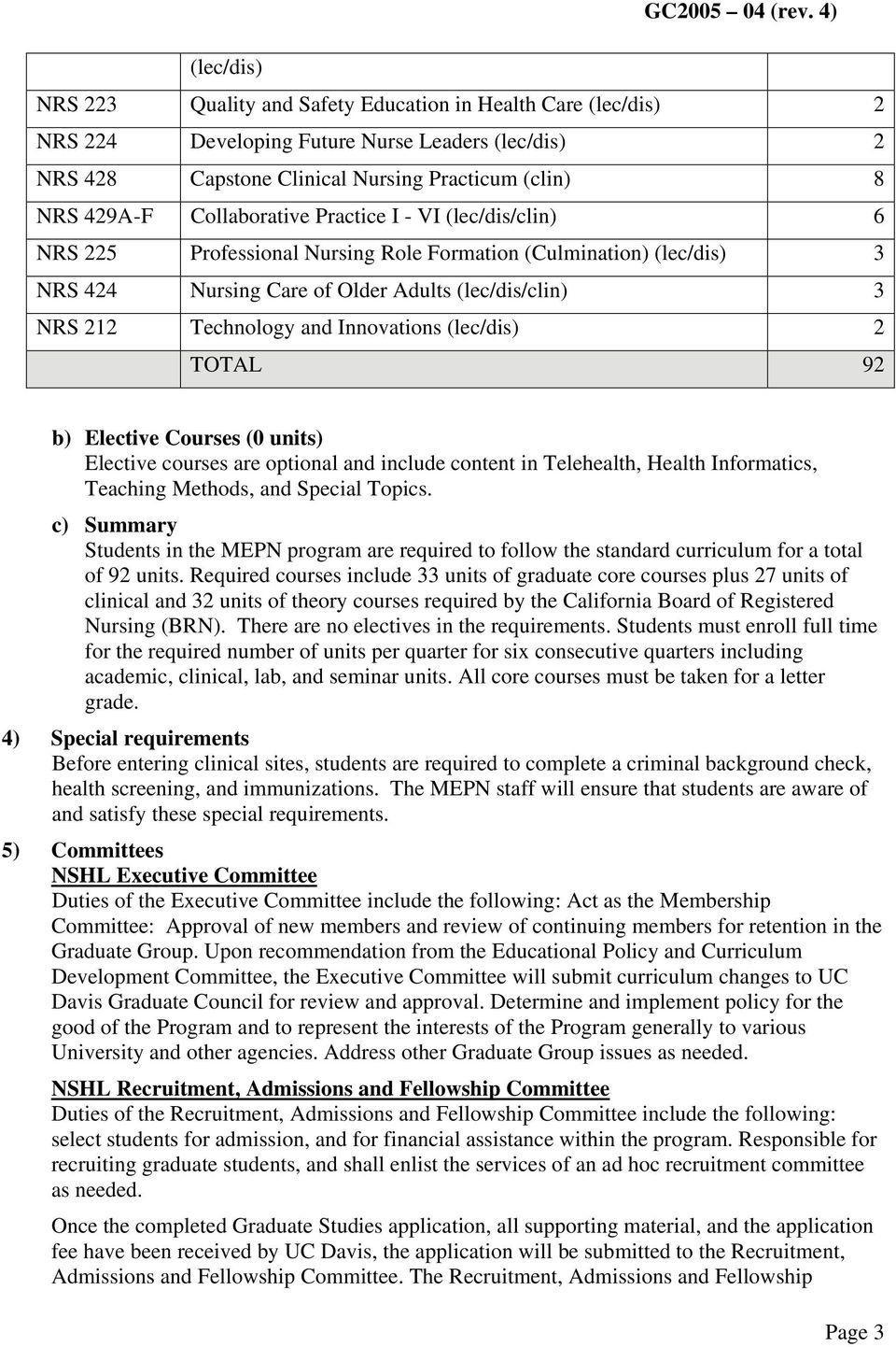 I - VI (lec/dis/clin) 6 NRS 5 Professional Nursing Role Formation (Culmination) (lec/dis) NRS Nursing Care of Older Adults (lec/dis/clin) NRS Technology and Innovations (lec/dis) TOTAL 9 b) Elective