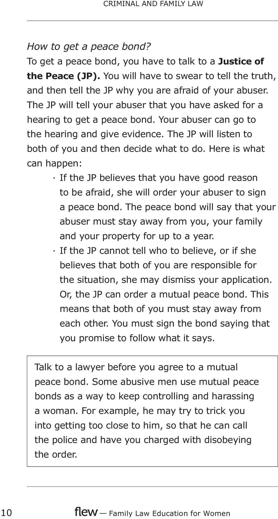 Your abuser can go to the hearing and give evidence. The JP will listen to both of you and then decide what to do.