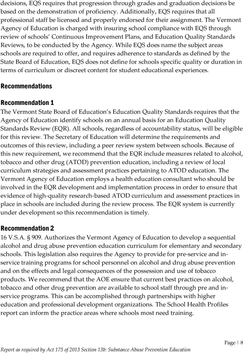 The Vermont Agency of Education is charged with insuring school compliance with EQS through review of schools Continuous Improvement Plans, and Education Quality Standards Reviews, to be conducted by