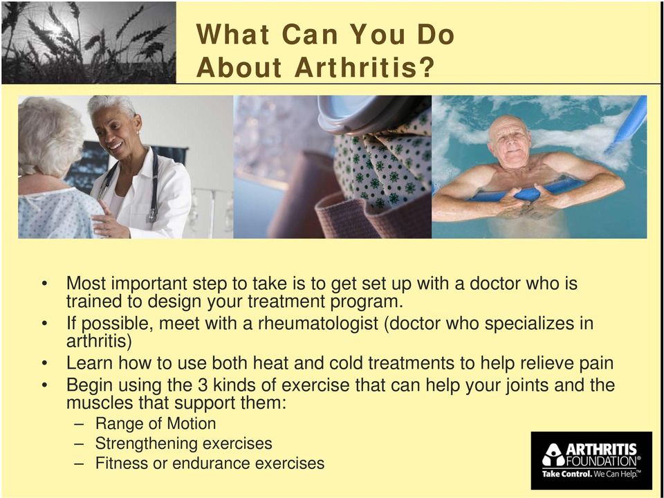 If possible, meet with a rheumatologist (doctor who specializes in arthritis) Learn how to use both heat and cold