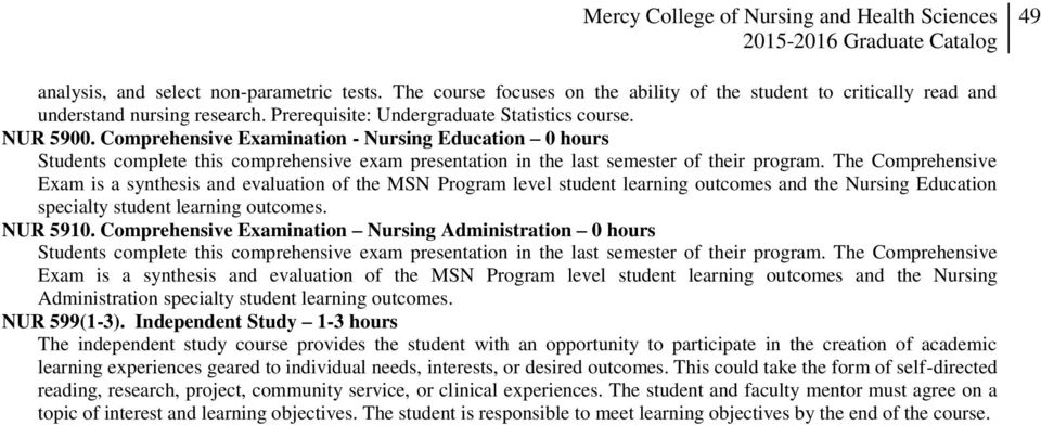 The Comprehensive Exam is a synthesis and evaluation of the MSN Program level student learning outcomes and the Nursing Education specialty student learning outcomes. NUR 5910.