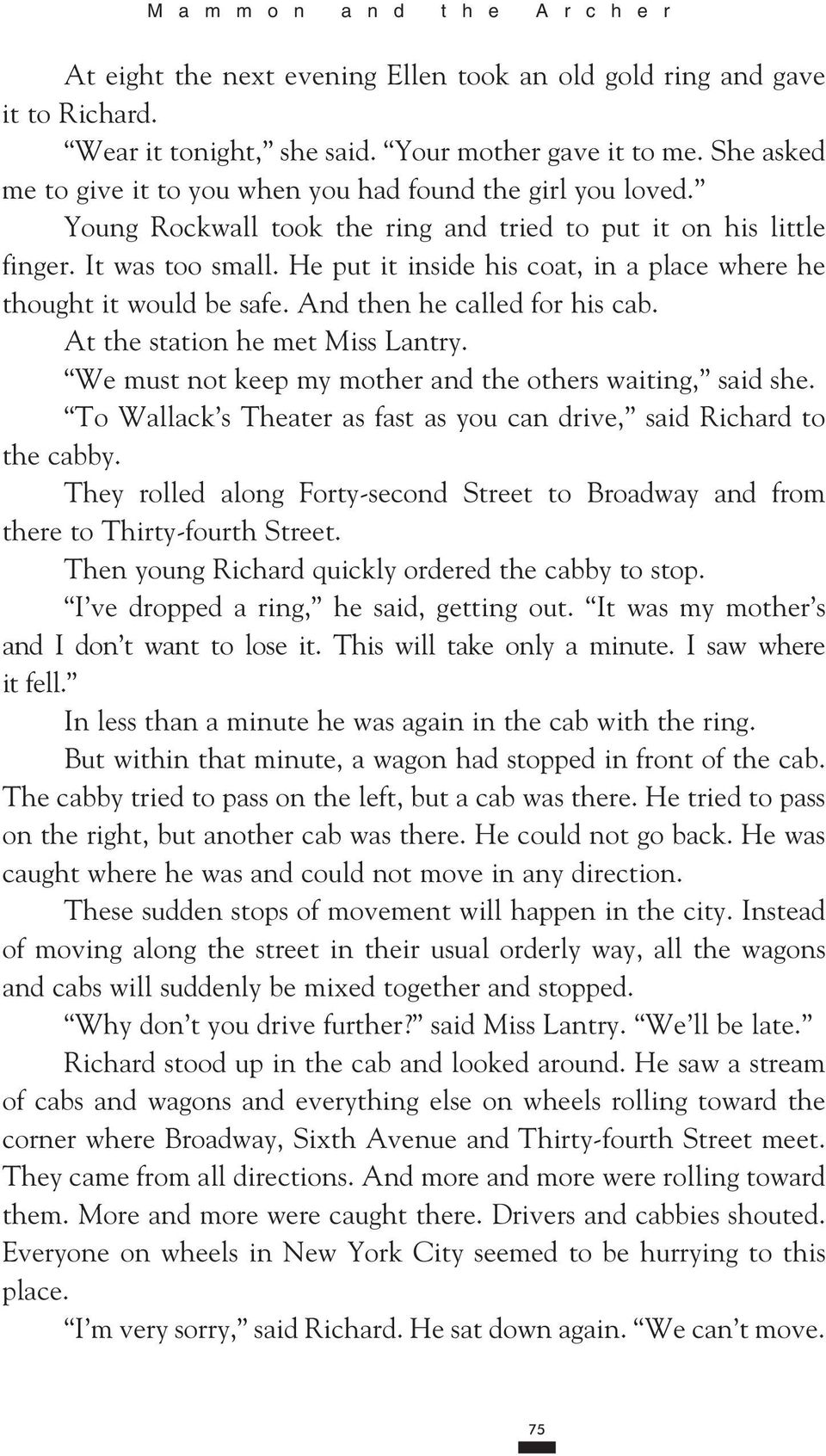 He put it inside his coat, in a place where he thought it would be safe. And then he called for his cab. At the station he met Miss Lantry. We must not keep my mother and the others waiting, said she.
