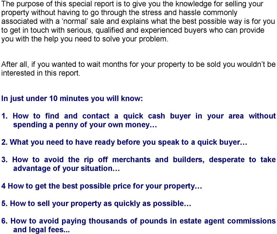 After all, if you wanted to wait months for your property to be sold you wouldn t be interested in this report. In just under 10 minutes you will know: 1.