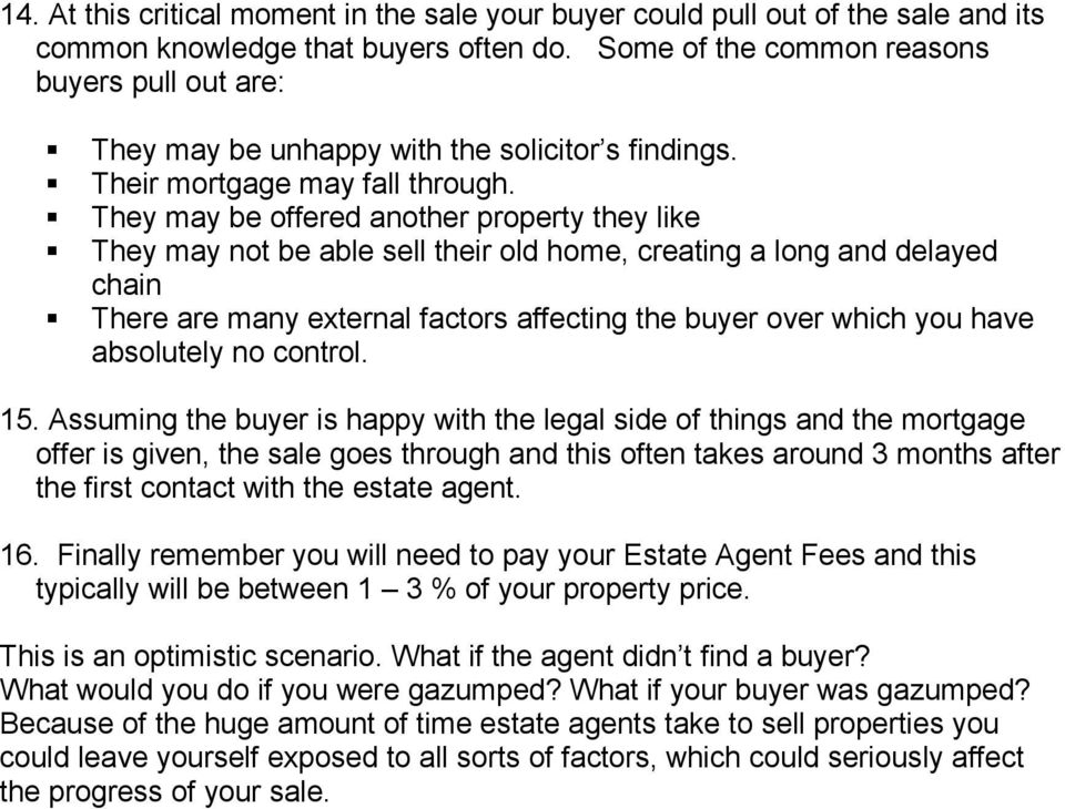 They may be offered another property they like They may not be able sell their old home, creating a long and delayed chain There are many external factors affecting the buyer over which you have
