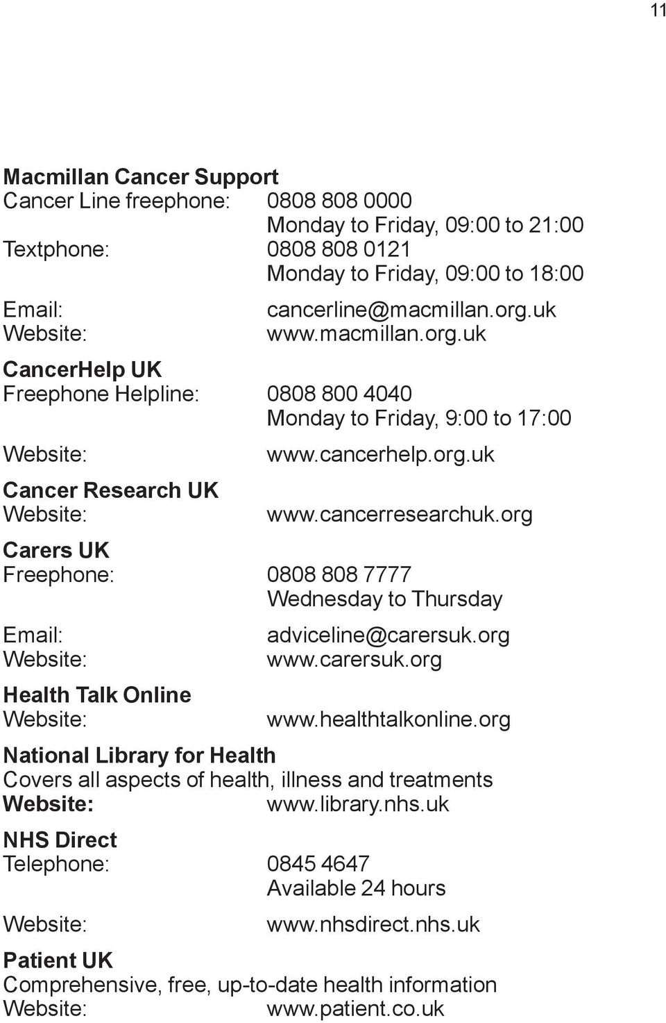 org Carers UK Freephone: 0808 808 7777 Wednesday to Thursday Health Talk Online adviceline@carersuk.org www.carersuk.org www.healthtalkonline.