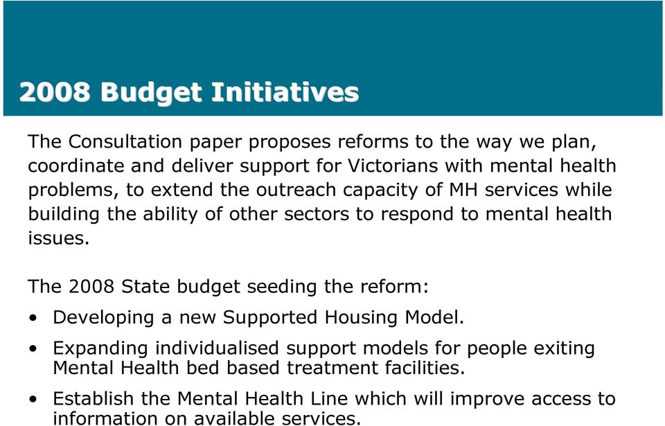 The 2008 State budget seeding the reform: Developing a new Supported Housing Model.