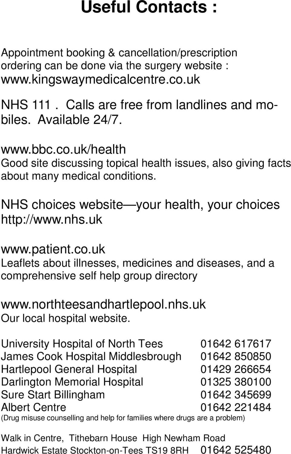 patient.co.uk Leaflets about illnesses, medicines and diseases, and a comprehensive self help group directory www.northteesandhartlepool.nhs.uk Our local hospital website.