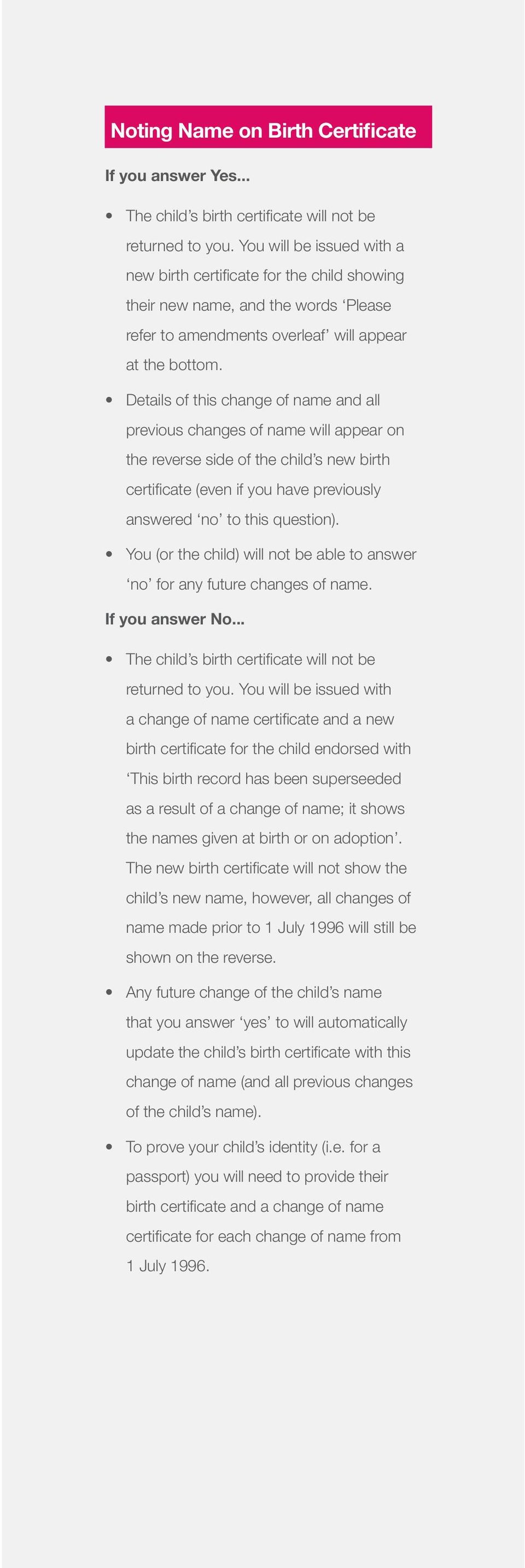 Details of this change of name and all previous changes of name will appear on the reverse side of the child s new birth certificate (even if you have previously answered no to this question).